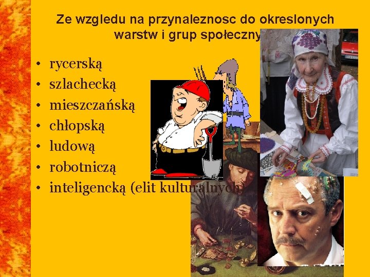 Ze wzgledu na przynaleznosc do okreslonych warstw i grup społecznych • • rycerską szlachecką Ze wzgledu na przynaleznosc do okreslonych warstw i grup społecznych • • rycerską szlachecką