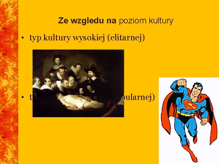 Ze wzgledu na poziom kultury • typ kultury wysokiej (elitarnej) • typ kultury masowej