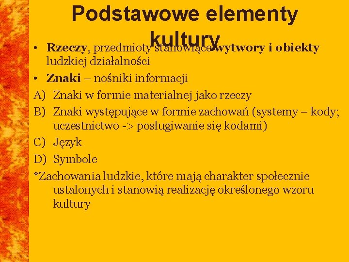  • Podstawowe elementy Rzeczy, przedmiotykultury stanowiące wytwory i obiekty ludzkiej działalności • Znaki