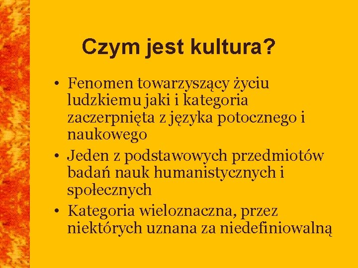 Czym jest kultura? • Fenomen towarzyszący życiu ludzkiemu jaki i kategoria zaczerpnięta z języka