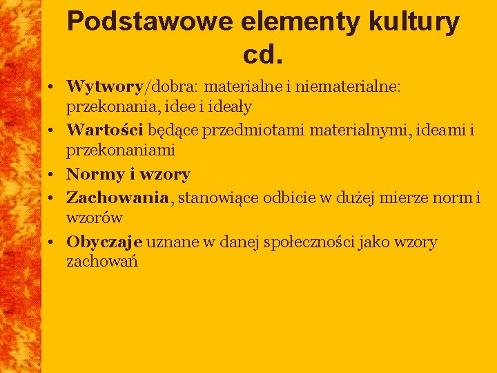 Podstawowe elementy kultury cd. • Wytwory/dobra: materialne i niematerialne: przekonania, idee i ideały • Podstawowe elementy kultury cd. • Wytwory/dobra: materialne i niematerialne: przekonania, idee i ideały •
