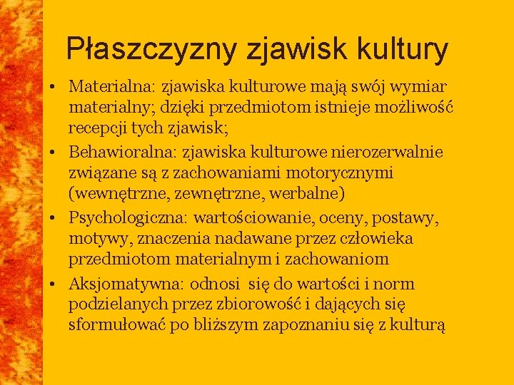Płaszczyzny zjawisk kultury • Materialna: zjawiska kulturowe mają swój wymiar materialny; dzięki przedmiotom istnieje Płaszczyzny zjawisk kultury • Materialna: zjawiska kulturowe mają swój wymiar materialny; dzięki przedmiotom istnieje