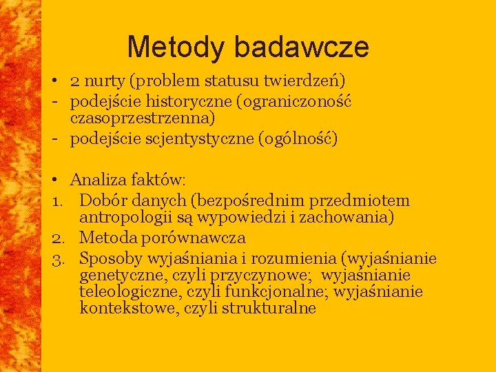 Metody badawcze • 2 nurty (problem statusu twierdzeń) - podejście historyczne (ograniczoność czasoprzestrzenna) -