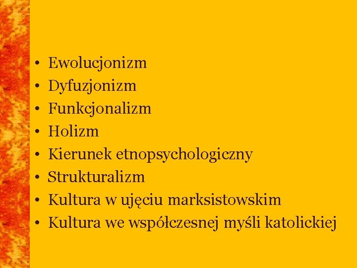  • • Ewolucjonizm Dyfuzjonizm Funkcjonalizm Holizm Kierunek etnopsychologiczny Strukturalizm Kultura w ujęciu marksistowskim