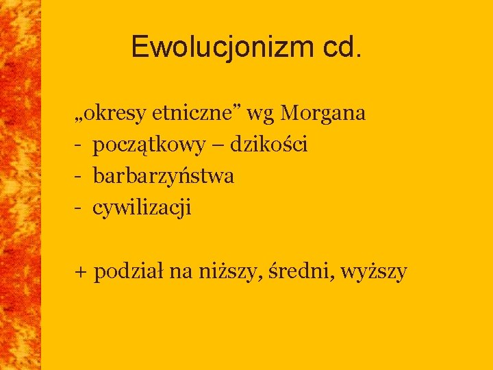 Ewolucjonizm cd. „okresy etniczne” wg Morgana - początkowy – dzikości - barbarzyństwa - cywilizacji