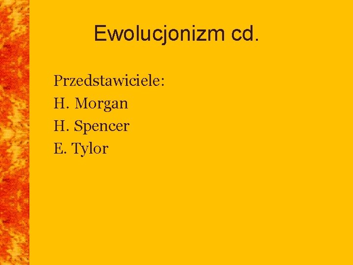 Ewolucjonizm cd. Przedstawiciele: H. Morgan H. Spencer E. Tylor Ewolucjonizm cd. Przedstawiciele: H. Morgan H. Spencer E. Tylor