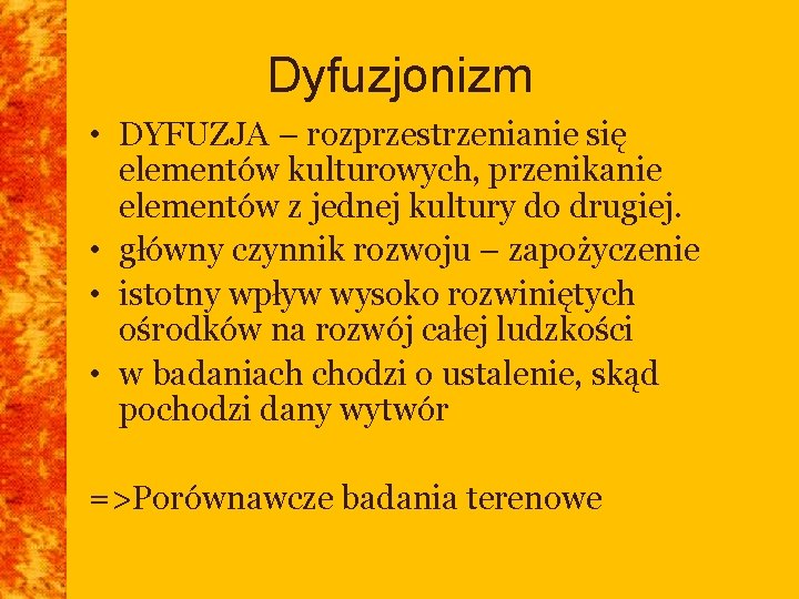 Dyfuzjonizm • DYFUZJA – rozprzestrzenianie się elementów kulturowych, przenikanie elementów z jednej kultury do