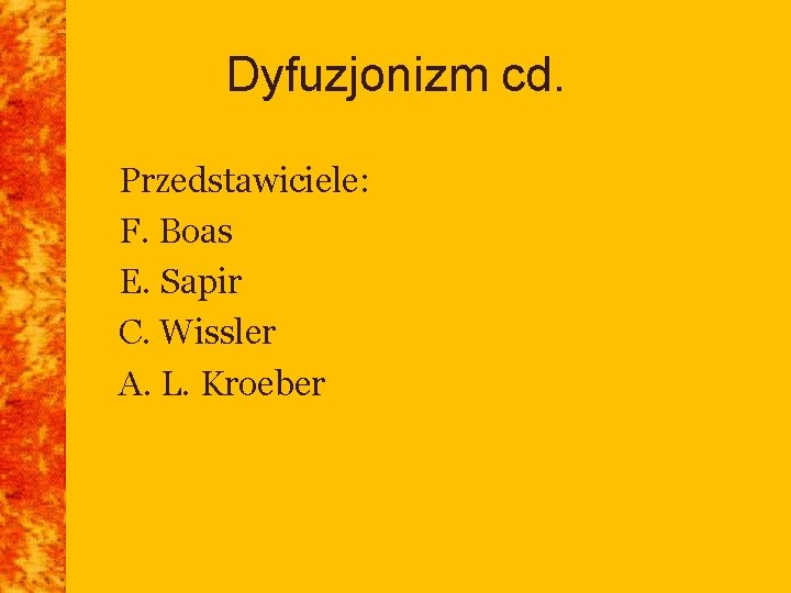 Dyfuzjonizm cd. Przedstawiciele: F. Boas E. Sapir C. Wissler A. L. Kroeber 