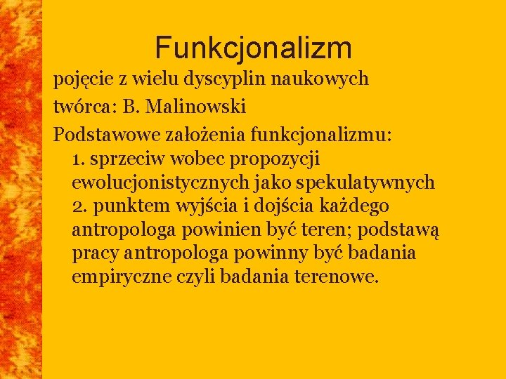 Funkcjonalizm pojęcie z wielu dyscyplin naukowych twórca: B. Malinowski Podstawowe założenia funkcjonalizmu: 1. sprzeciw