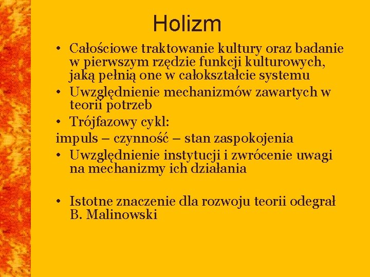 Holizm • Całościowe traktowanie kultury oraz badanie w pierwszym rzędzie funkcji kulturowych, jaką pełnią