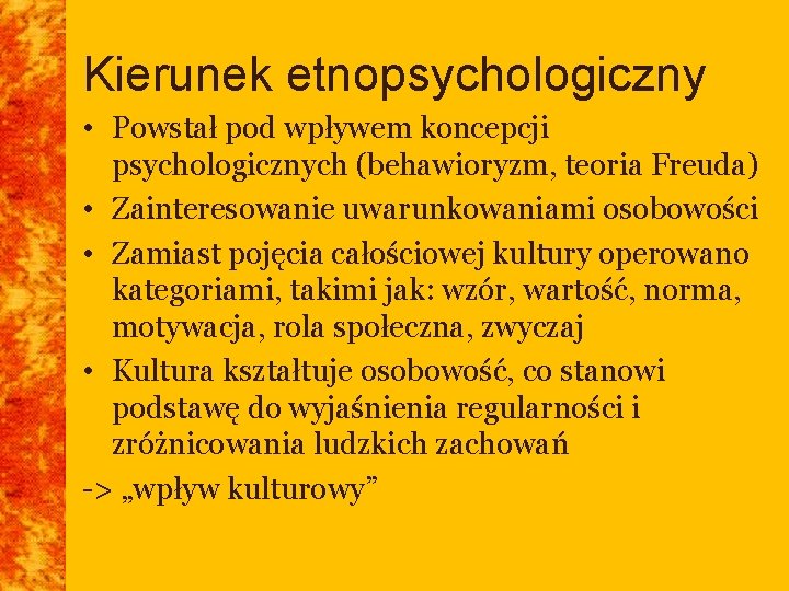 Kierunek etnopsychologiczny • Powstał pod wpływem koncepcji psychologicznych (behawioryzm, teoria Freuda) • Zainteresowanie uwarunkowaniami