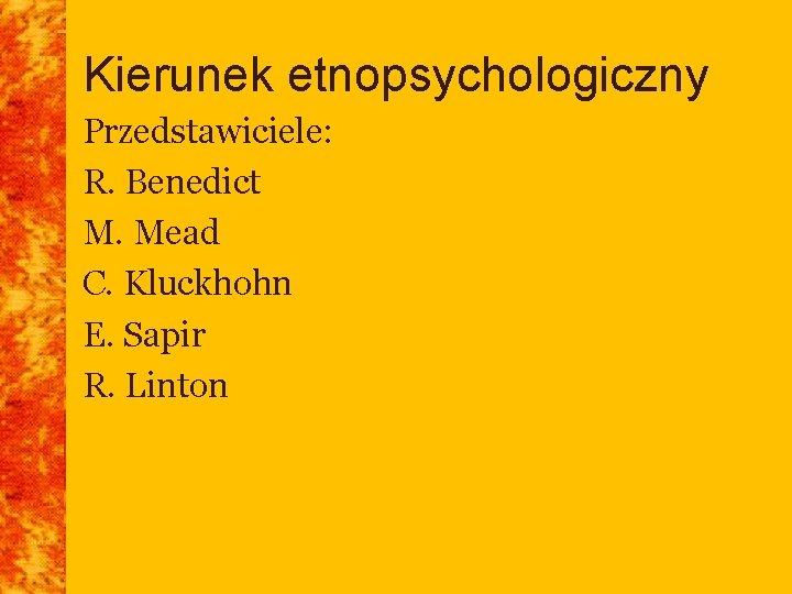 Kierunek etnopsychologiczny Przedstawiciele: R. Benedict M. Mead C. Kluckhohn E. Sapir R. Linton 