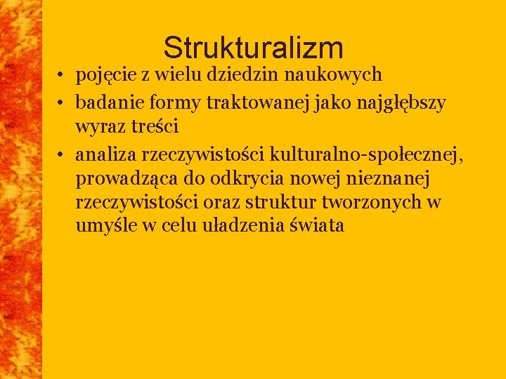 Strukturalizm • pojęcie z wielu dziedzin naukowych • badanie formy traktowanej jako najgłębszy wyraz