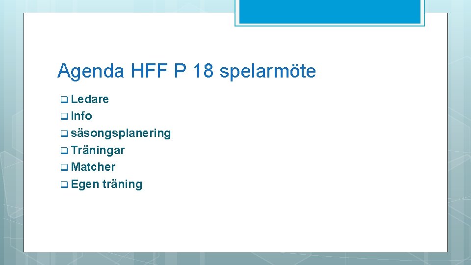Agenda HFF P 18 spelarmöte q Ledare q Info q säsongsplanering q Träningar q Agenda HFF P 18 spelarmöte q Ledare q Info q säsongsplanering q Träningar q