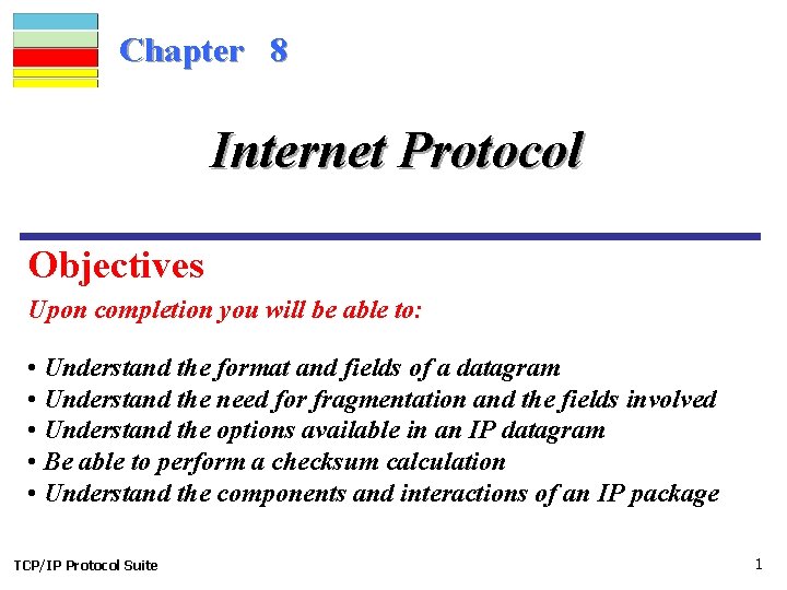 Chapter 8 Internet Protocol Objectives Upon completion you will be able to: • Understand