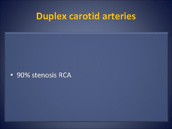 Duplex carotid arteries • 90% stenosis RCA 