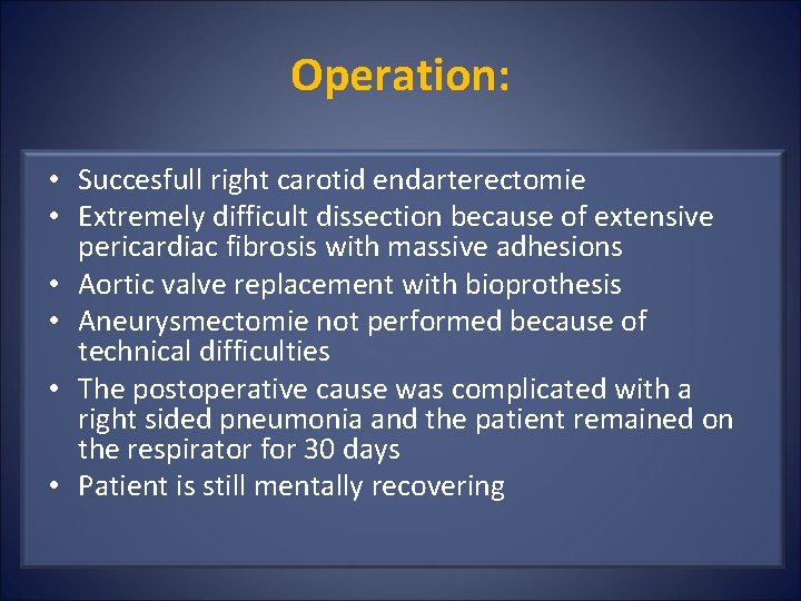 Operation: • Succesfull right carotid endarterectomie • Extremely difficult dissection because of extensive pericardiac