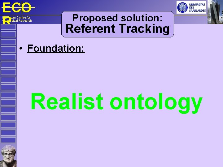 ECO R European Centre for Ontological Research Proposed solution: Referent Tracking • Foundation: Realist