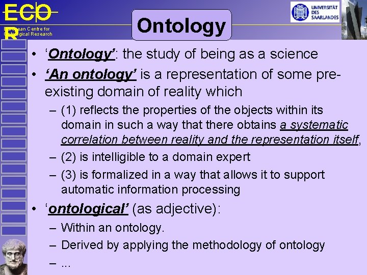 ECO R European Centre for Ontological Research Ontology • ‘Ontology’: the study of being