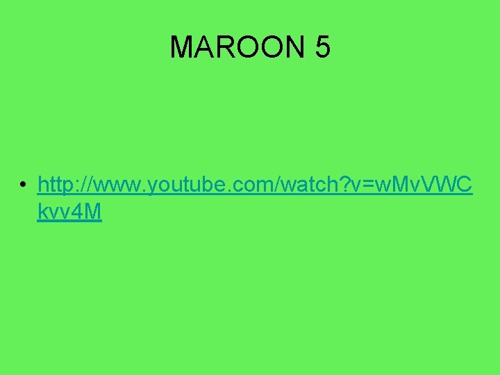 MAROON 5 • http: //www. youtube. com/watch? v=w. Mv. VWC kvv 4 M 