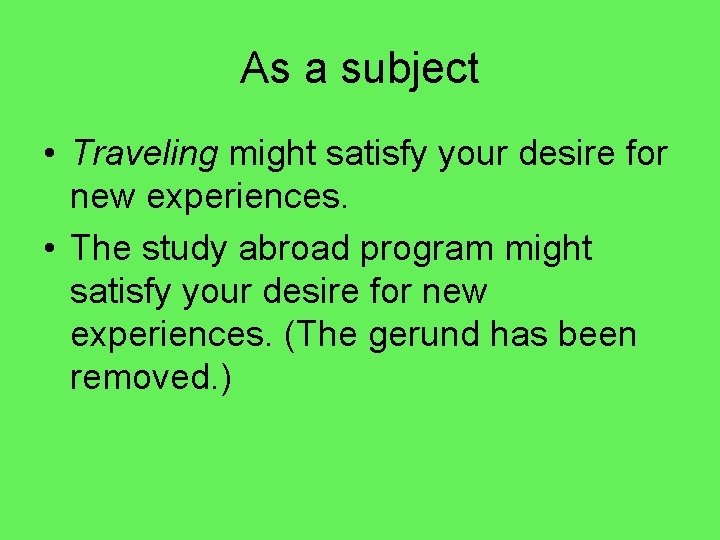 As a subject • Traveling might satisfy your desire for new experiences. • The