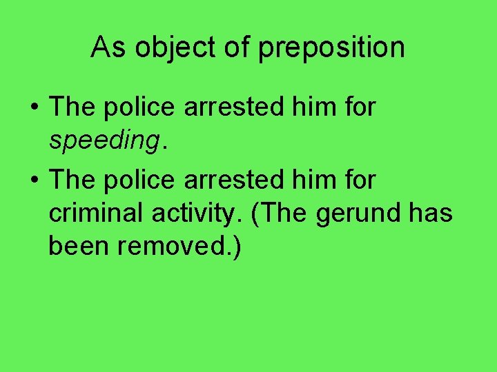 As object of preposition • The police arrested him for speeding. • The police