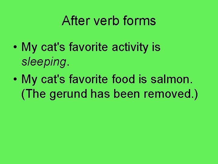 After verb forms • My cat's favorite activity is sleeping. • My cat's favorite