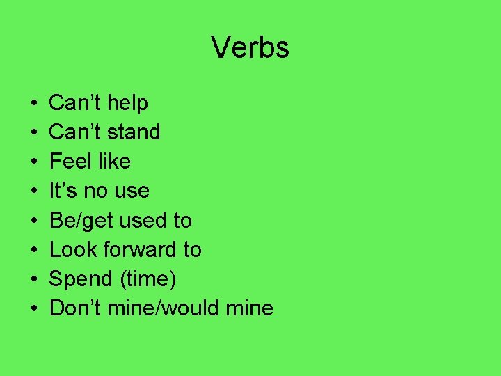 Verbs • • Can’t help Can’t stand Feel like It’s no use Be/get used