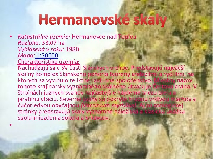 Hermanovské skaly • Katastrálne územie: Hermanovce nad Topľou Rozloha: 33, 07 ha Vyhlásená v