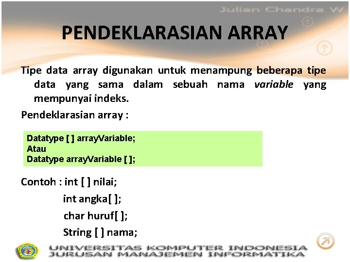 PENDEKLARASIAN ARRAY Tipe data array digunakan untuk menampung beberapa tipe data yang sama dalam