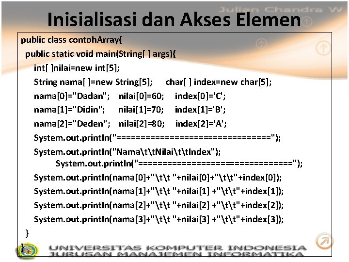 Inisialisasi dan Akses Elemen public class contoh. Array{ public static void main(String[ ] args){