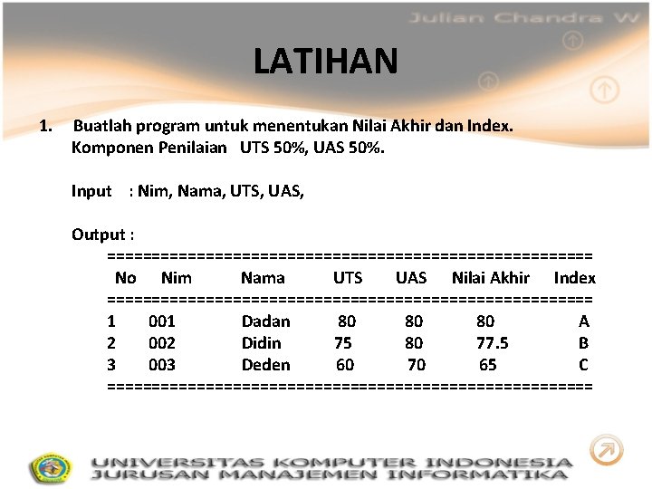 LATIHAN 1. Buatlah program untuk menentukan Nilai Akhir dan Index. Komponen Penilaian UTS 50%,