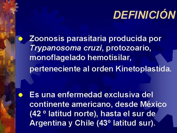 DEFINICIÓN ® Zoonosis parasitaria producida por Trypanosoma cruzi, protozoario, monoflagelado hemotisilar, perteneciente al orden