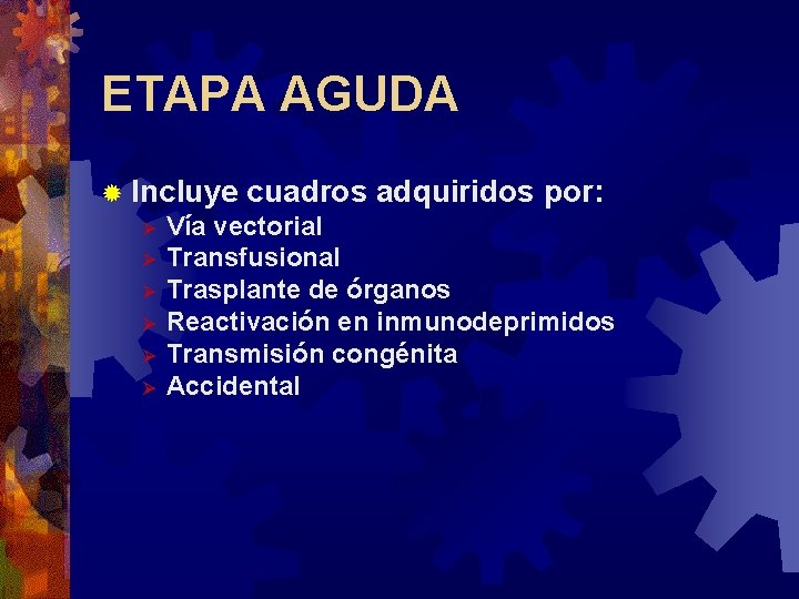 ETAPA AGUDA ® Incluye cuadros adquiridos por: Ø Vía vectorial Ø Transfusional Ø Trasplante