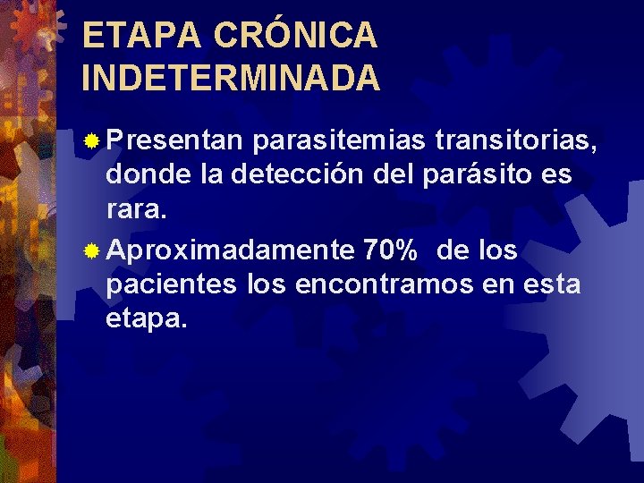 ETAPA CRÓNICA INDETERMINADA ® Presentan parasitemias transitorias, donde la detección del parásito es rara.