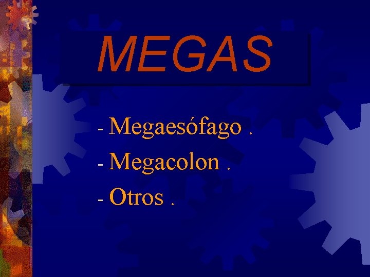 MEGAS - Megaesófago. - Megacolon. - Otros. 