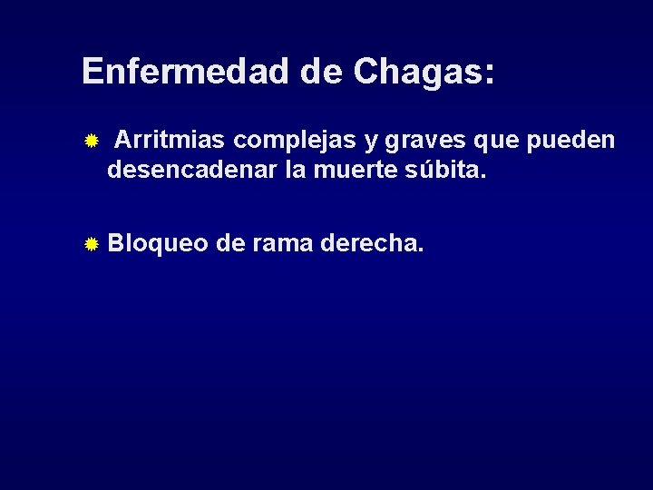 Enfermedad de Chagas: ® Arritmias complejas y graves que pueden desencadenar la muerte súbita.