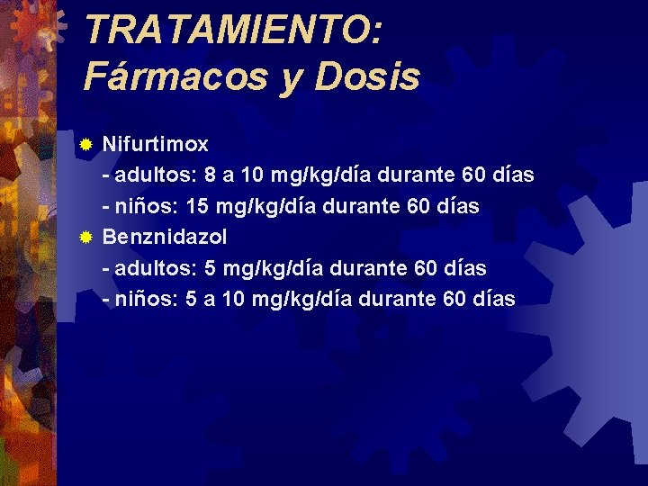 TRATAMIENTO: Fármacos y Dosis Nifurtimox - adultos: 8 a 10 mg/kg/día durante 60 días