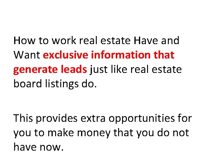 How to work real estate Have and Want exclusive information that generate leads just