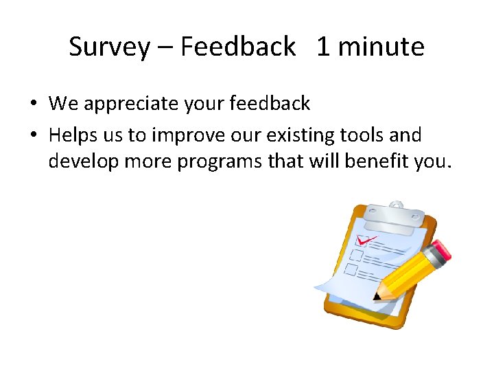 Survey – Feedback 1 minute • We appreciate your feedback • Helps us to