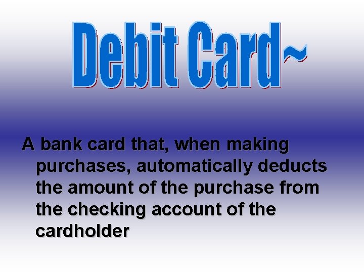 A bank card that, when making purchases, automatically deducts the amount of the purchase