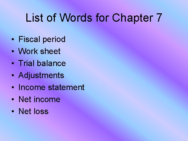 List of Words for Chapter 7 • • Fiscal period Work sheet Trial balance