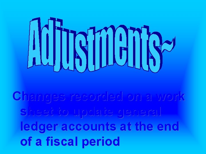 Changes recorded on a work sheet to update general ledger accounts at the end