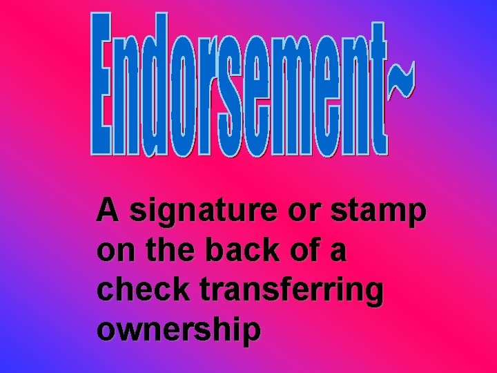 A signature or stamp on the back of a check transferring ownership 