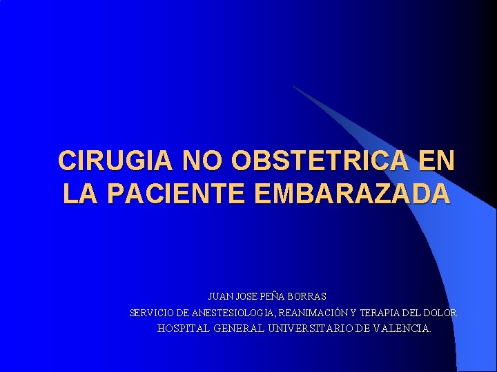 CIRUGIA NO OBSTETRICA EN LA PACIENTE EMBARAZADA JUAN JOSE PEÑA BORRAS SERVICIO DE ANESTESIOLOGIA,