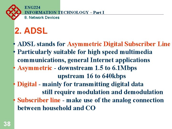 ENG 224 INFORMATION TECHNOLOGY – Part I 8. Network Devices 2. ADSL • ADSL ENG 224 INFORMATION TECHNOLOGY – Part I 8. Network Devices 2. ADSL • ADSL