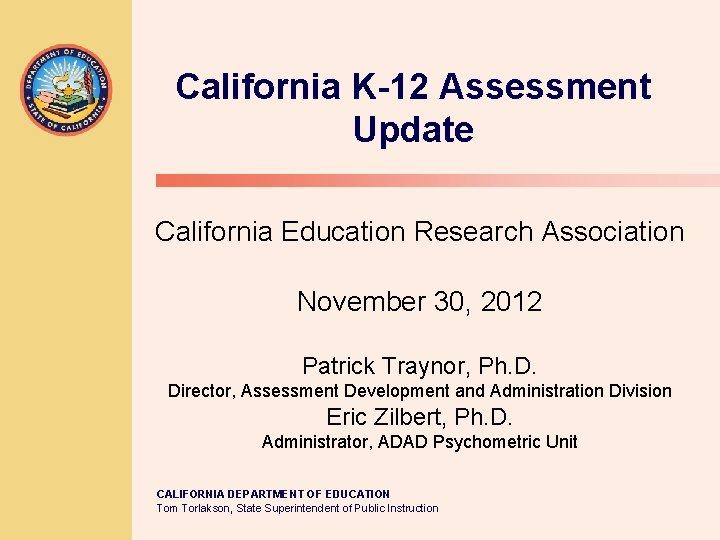 California K-12 Assessment Update California Education Research Association November 30, 2012 Patrick Traynor, Ph.