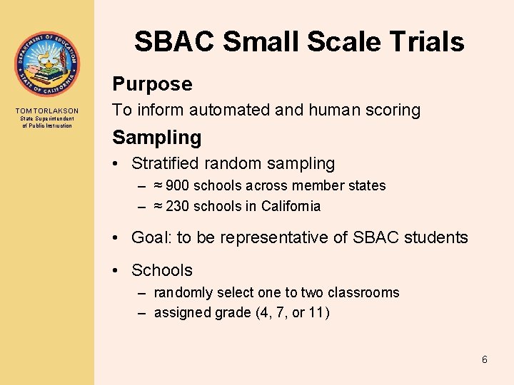 SBAC Small Scale Trials Purpose TOM TORLAKSON State Superintendent of Public Instruction To inform