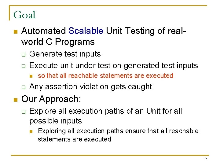 Goal n Automated Scalable Unit Testing of realworld C Programs q q Generate test