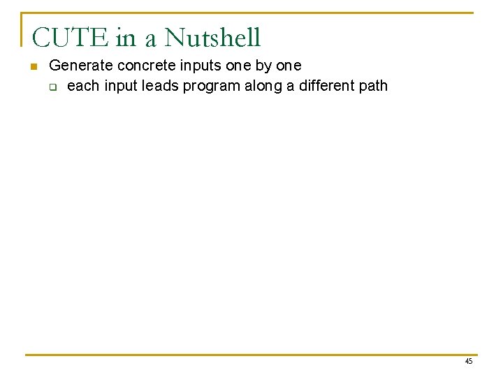 CUTE in a Nutshell n Generate concrete inputs one by one q each input